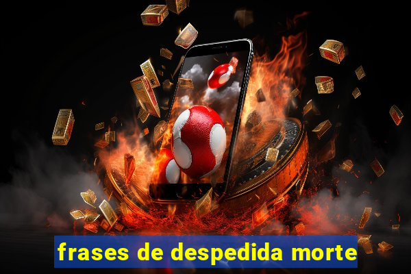 frases de despedida morte